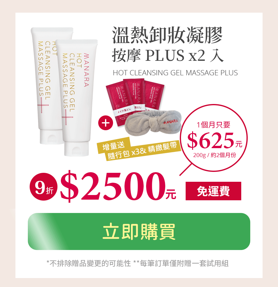 MANARA 新客限定優惠！網頁限定！MANARA 溫熱卸妝凝膠 2 入 原價2780 優惠價2500 相當於 9 折優惠 現在訂購加贈 MANARA 精美隨行包